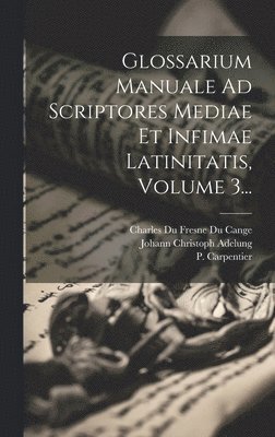 bokomslag Glossarium Manuale Ad Scriptores Mediae Et Infimae Latinitatis, Volume 3...