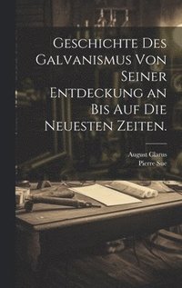 bokomslag Geschichte des Galvanismus von seiner Entdeckung an bis auf die neuesten Zeiten.