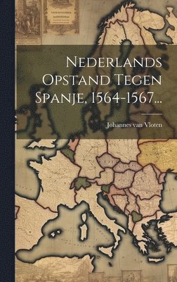 Johannes Van Vloten - Nederlands Opstand Tegen Spanje, 1564-1567..., Inbunden