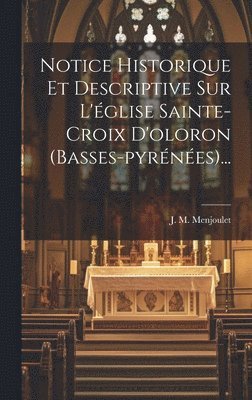 Notice Historique Et Descriptive Sur L'glise Sainte-croix D'oloron (basses-pyrnes)... 1