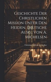 bokomslag Geschichte Der Christlichen Mission Unter Den Heiden. Deutsche Ausg., Von A. Michelsen