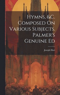 Hymns, &c. Composed On Various Subjects. Palmer's Genuine Ed 1