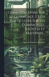bokomslag Considérations Sur Le Commerce, Et En Particulier Sur Les Compagnies, Societés Et Maitrises...
