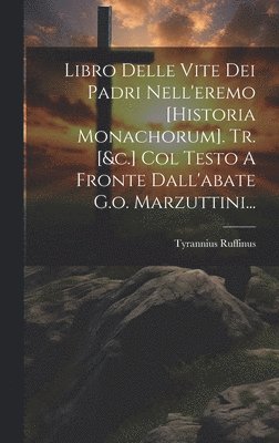 bokomslag Libro Delle Vite Dei Padri Nell'eremo [historia Monachorum]. Tr. [&c.] Col Testo A Fronte Dall'abate G.o. Marzuttini...