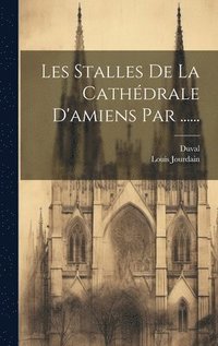 bokomslag Les Stalles De La Cathdrale D'amiens Par ......