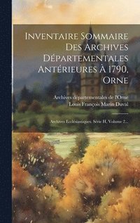 bokomslag Inventaire Sommaire Des Archives Départementales Antérieures À 1790, Orne