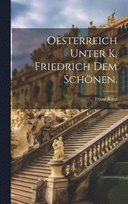 bokomslag Oesterreich unter K. Friedrich dem Schnen.