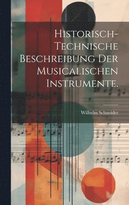 Historisch-technische Beschreibung der musicalischen Instrumente. 1