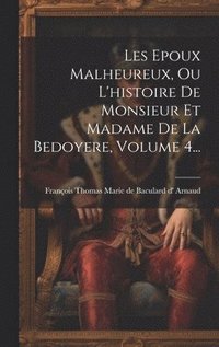 bokomslag Les Epoux Malheureux, Ou L'histoire De Monsieur Et Madame De La Bedoyere, Volume 4...