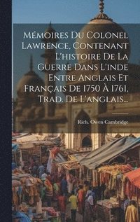 bokomslag Mmoires Du Colonel Lawrence, Contenant L'histoire De La Guerre Dans L'inde Entre Anglais Et Franais De 1750  1761, Trad. De L'anglais...