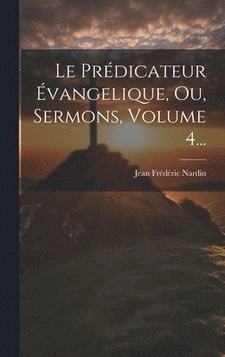 Le Prdicateur vangelique, Ou, Sermons, Volume 4... 1