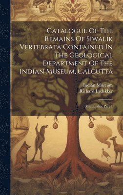 Catalogue Of The Remains Of Siwalik Vertebrata Contained In The Geological Department Of The Indian Museum, Calcutta 1