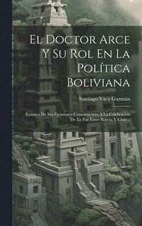 bokomslag El Doctor Arce Y Su Rol En La Poltica Boliviana