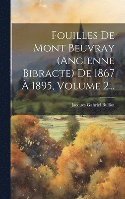 Fouilles De Mont Beuvray (ancienne Bibracte) De 1867  1895, Volume 2... 1