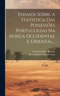 bokomslag Ensaios Sobre A Statistica Das Possesses Portuguezas Na Africa Occidental E Oriental...
