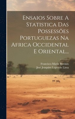 Ensaios Sobre A Statistica Das Possesses Portuguezas Na Africa Occidental E Oriental... 1