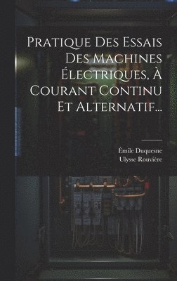 Pratique Des Essais Des Machines lectriques,  Courant Continu Et Alternatif... 1