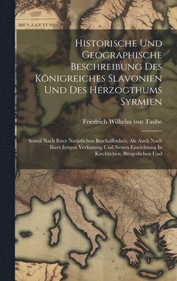 Friedrich Wilhelm von Taube - Historische Und Geographische Beschreibung Des Königreiches Slavonien Und Des Herzogthums Syrmien, Inbunden