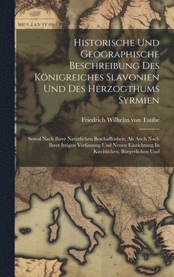 Historische Und Geographische Beschreibung Des Knigreiches Slavonien Und Des Herzogthums Syrmien 1