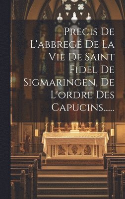 Precis De L'abbregé De La Vie De Saint Fidel De Sigmaringen, De L'ordre Des Capucins......