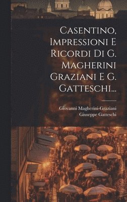 Casentino, Impressioni E Ricordi Di G. Magherini Graziani E G. Gatteschi... 1