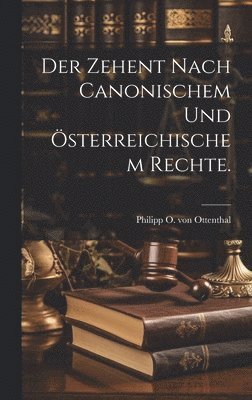 Der Zehent nach canonischem und sterreichischem Rechte. 1