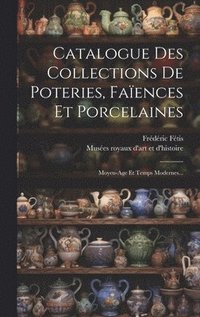 bokomslag Catalogue Des Collections De Poteries, Faïences Et Porcelaines