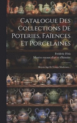 bokomslag Catalogue Des Collections De Poteries, Faences Et Porcelaines