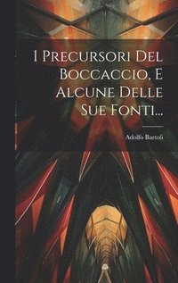 bokomslag I Precursori Del Boccaccio, E Alcune Delle Sue Fonti...