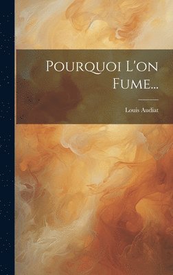 Louis Audiat - Pourquoi L'on Fume..., Inbunden