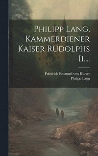 bokomslag Philipp Lang, Kammerdiener Kaiser Rudolphs Ii....