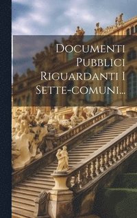 bokomslag Documenti Pubblici Riguardanti I Sette-comuni...