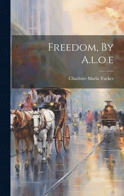 Freedom, By A.l.o.e 1