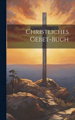 Anonymous - Christliches Gebet-buch, Inbunden