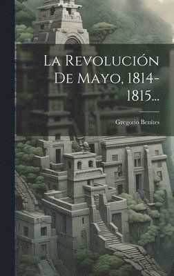 bokomslag La Revolucin De Mayo, 1814-1815...