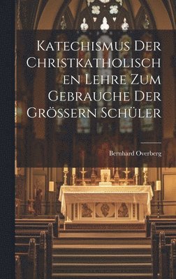 bokomslag Katechismus der christkatholischen Lehre zum Gebrauche der grern Schler