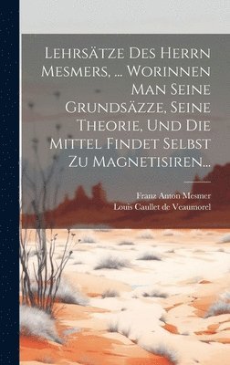 bokomslag Lehrsätze Des Herrn Mesmers, ... Worinnen Man Seine Grundsäzze, Seine Theorie, Und Die Mittel Findet Selbst Zu Magnetisiren...