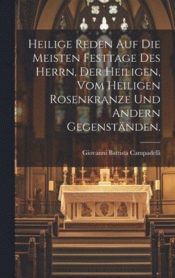 Giovanni Battista Campadelli - Heilige Reden auf die meisten Festtage des Herrn, der Heiligen, vom heiligen Rosenkranze und andern Gegenständen., Inbunden