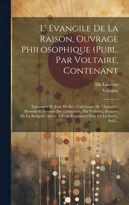 bokomslag L' Evangile De La Raison, Ouvrage Philosophique (publ. Par Voltaire, Contenant