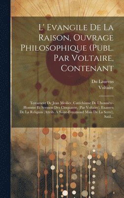 L' Evangile De La Raison, Ouvrage Philosophique (publ. Par Voltaire, Contenant
