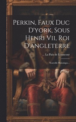 Perkin, Faux Duc D'york, Sous Henri Vii, Roi D'angleterre