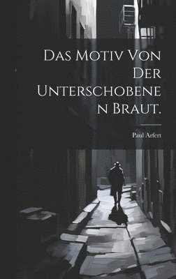 bokomslag Das Motiv von der unterschobenen Braut.