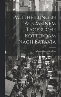 bokomslag Mittheilungen Aus Meinem Tagebuche Rotterdam Nach Batavia