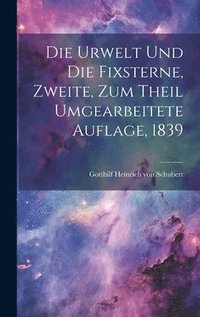 bokomslag Die Urwelt und die Fixsterne, Zweite, zum Theil umgearbeitete Auflage, 1839