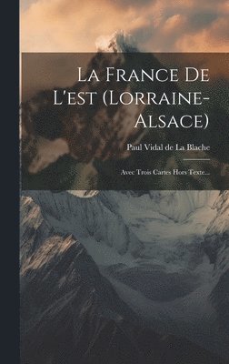 Paul Vidal De La Blache - France De L'est (lorraine-alsace), Inbunden