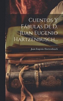 Juan Eugenio Hartzenbusch - Cuentos Y Fábulas De D. Juan Eugenio Hartzenbusch..., Inbunden