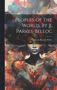 bokomslag Peoples Of The World, By B. Parkes-belloc