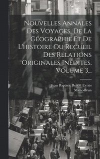 bokomslag Nouvelles Annales Des Voyages, De La Géographie Et De L'histoire Ou Recueil Des Relations Originales Inédites, Volume 3...