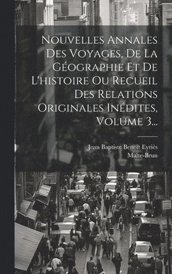 bokomslag Nouvelles Annales Des Voyages, De La Géographie Et De L'histoire Ou Recueil Des Relations Originales Inédites, Volume 3...