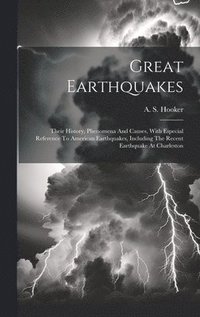 bokomslag Great Earthquakes: Their History, Phenomena And Causes, With Especial Reference To American Earthquakes, Including The Recent Earthquake At Charleston